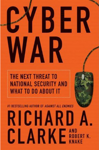 Cyber War - the next threat to national security and what to do about it by Richard A Clarke